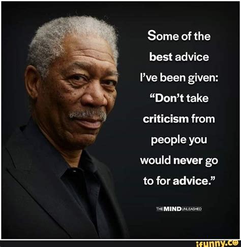 Some Of The Best Advice Ive Been Given “dont Take Criticism From People You Would Never Go To