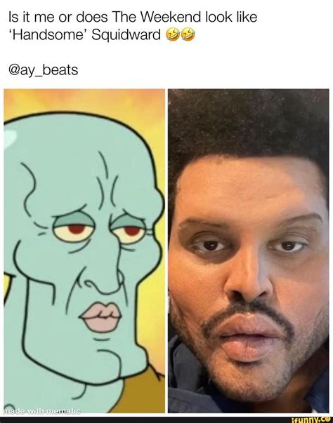 Is It Me Or Does The Weekend Look Like Handsome Squidward Aybeats