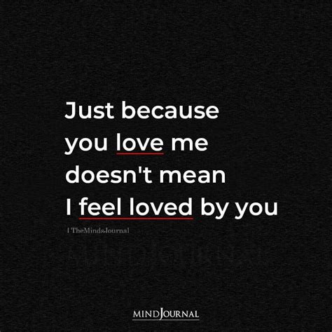 Just Because You Love Me Doesnt Mean Love Me Quotes Feeling Loved
