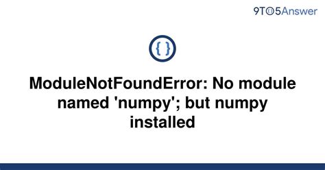 Solved ModuleNotFoundError No Module Named Numpy 9to5Answer