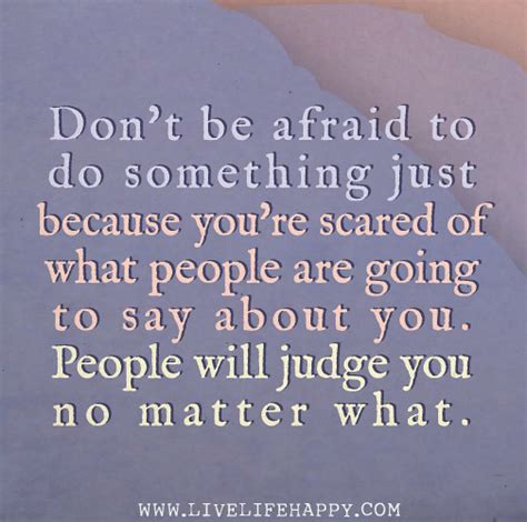 Dont Be Afraid To Do Something Just Because Youre Scared Of What