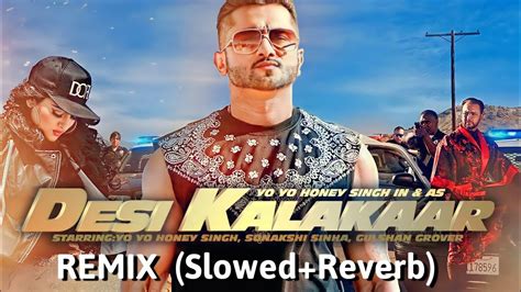 Desi Kalakaar Yo Yo Honey Singh Remix Slowedreverb Youtube