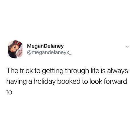 The Trick To Getting Through Life Is Always Having A Holiday Booked To