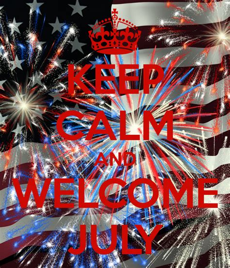 Keep Calm And Welcome July Keep Calm Posters Keep Calm Quotes Happy 4