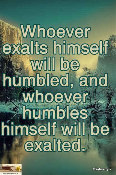 Whoever Exalts Himself Will Be Humbled And Whoever Humbles Himself