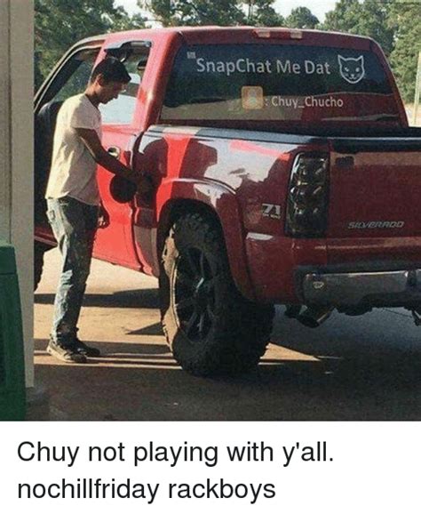 Snapchat Me Dat Chuy Chucho Chuy Not Playing With Yall Nochillfriday