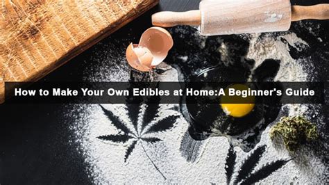 How To Make Your Own Edibles At Home A Beginners Guide