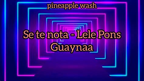 Se Te Nota Lele Pons Y Guaynaa Letra Youtube