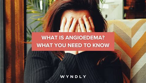 Angioedema Causes Symptoms Types And Treatment 2023n And Wyndly