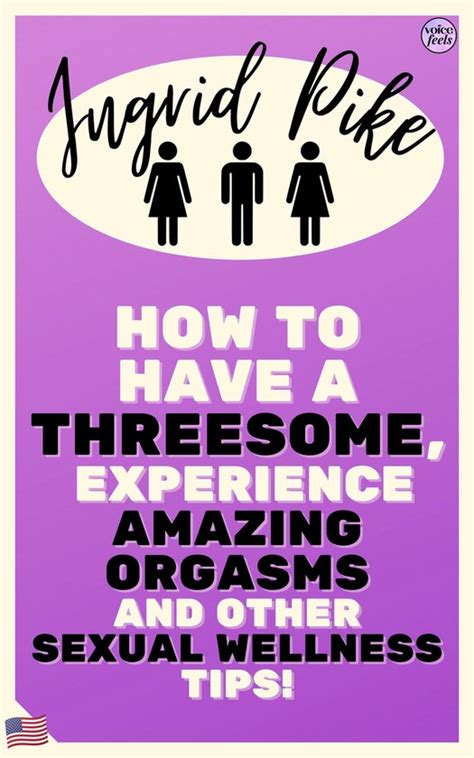How To Have A Threesome Experience Amazing Orgasms And Other Sexual Wellness Tips
