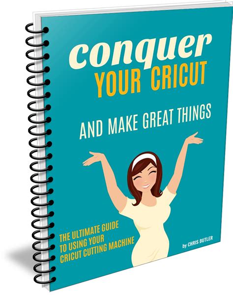 Conquer Your Cricut The Ultimate Guide To Using Your Cricut Machine