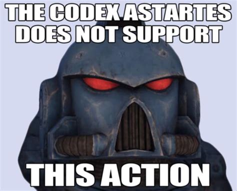 The Codex Astartes Does Not Support This Action Reaction Images