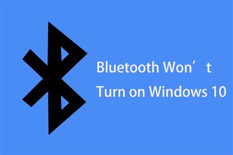Bluetooth Wont Turn On In Windows 10 Fix It Now MiniTool