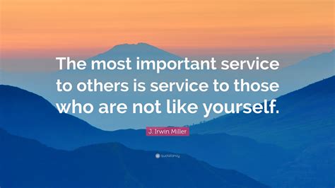J Irwin Miller Quote The Most Important Service To Others Is Service