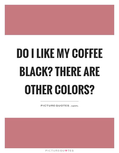 Deep Black Coffee Quotes It Would Take A Bit More Than A Mile For Me