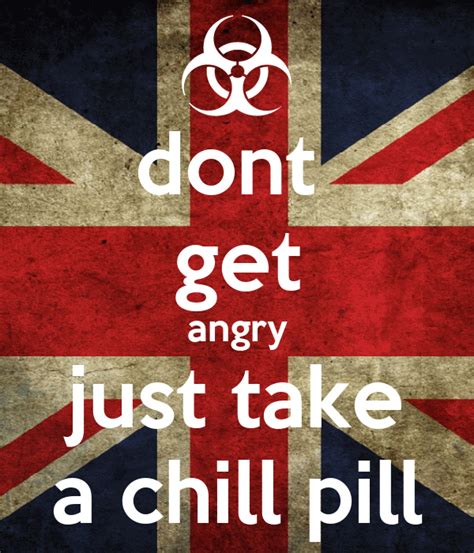 dont get angry just take a chill pill keep calm and carry on image generator