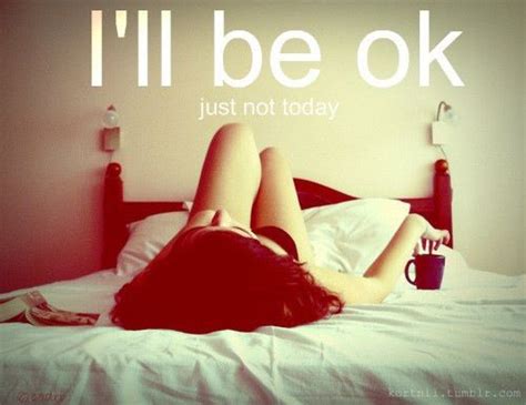 Ill Be Ok Just Not Today Pictures Photos And Images For Facebook
