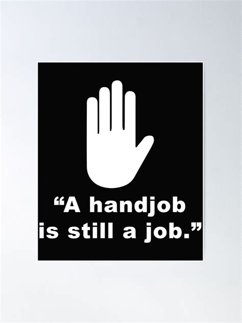 Funny Sexual Quotes A Handjob Is Still A Job Poster By Jeremy24000