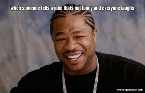 When Someone Tells A Joke Thats Not Funny And Everyone Laugh Meme