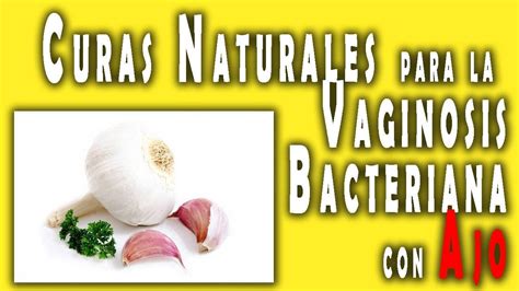 Curas Naturales Para La Vaginosis Bacteriana Con Ajo Youtube