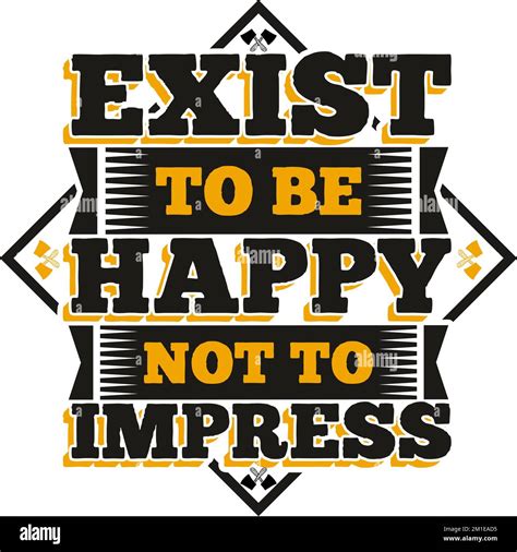 Exist To Be Happy Not To Impress Motivational Typography Quote Design