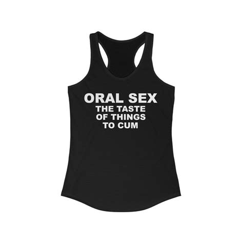 Oral Sex Shirt Oral Sex The Taste Of Things To Cum Funny Etsy