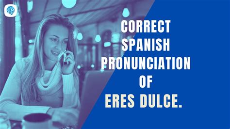 How To Pronounce Describing Objects Eres Dulce In Spanish Spanish Pronunciation Youtube