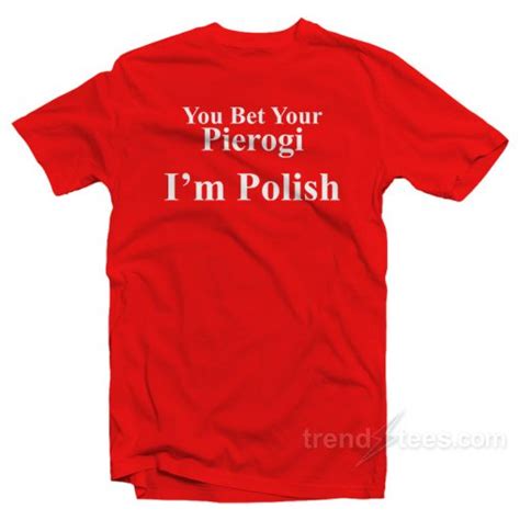 You Bet Your Pierogi Im Polish T Shirt Trendstees
