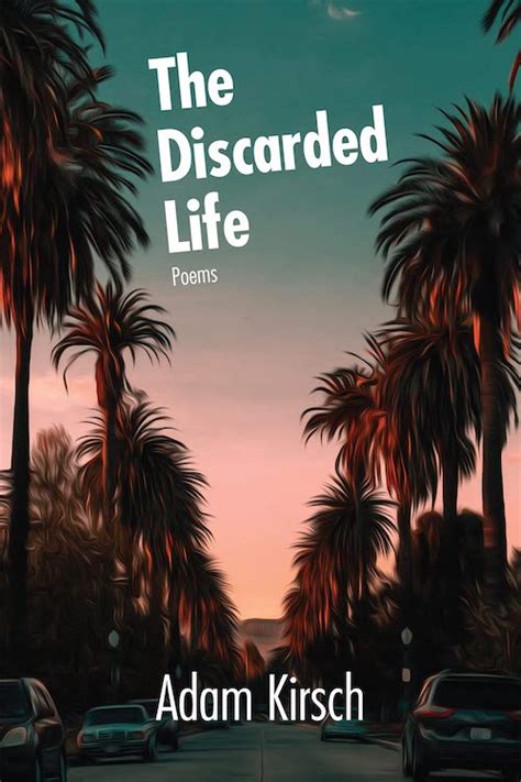 “i See The City Not As Its Become” On Adam Kirschs “the Discarded Life”