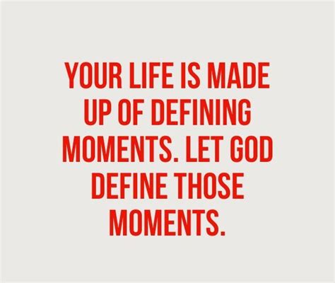 When a defining moment comes along, you define the moment, or the moment defines you. Defining Moments In Life Quotes. QuotesGram