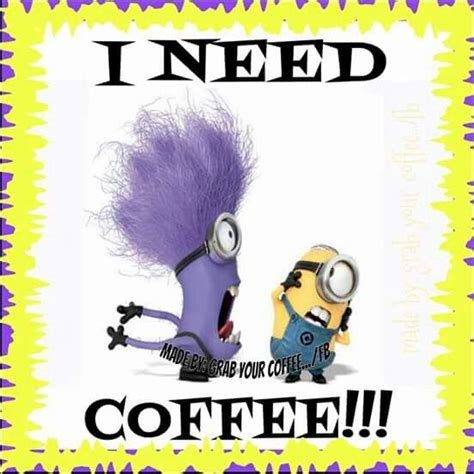 I Need Coffee Lol Minions Funny Coffee Quotes Coffee Humor