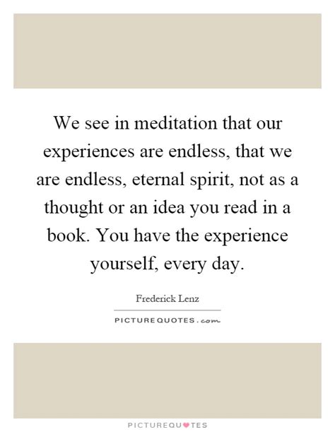 We See In Meditation That Our Experiences Are Endless That We