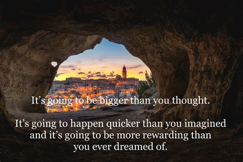 It’s going to be bigger than you thought. It’s going to happen quicker