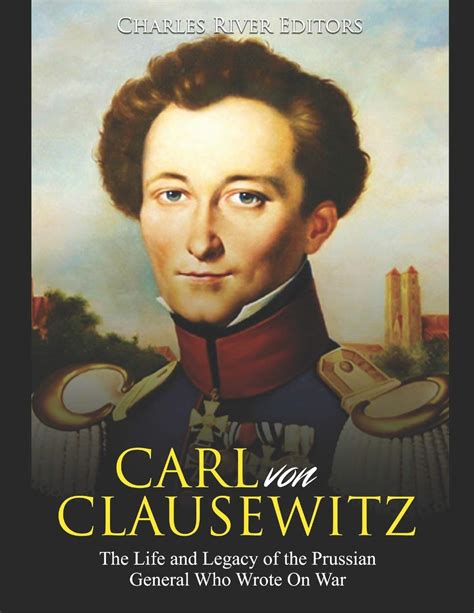 Buy Carl Von Clausewitz The Life And Legacy Of The Prussian General