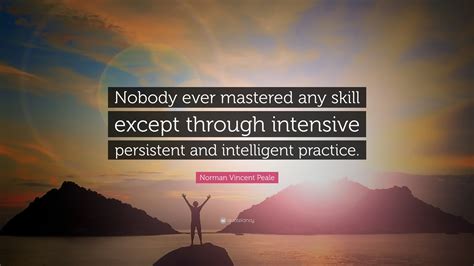 Norman Vincent Peale Quote “nobody Ever Mastered Any Skill Except Through Intensive Persistent