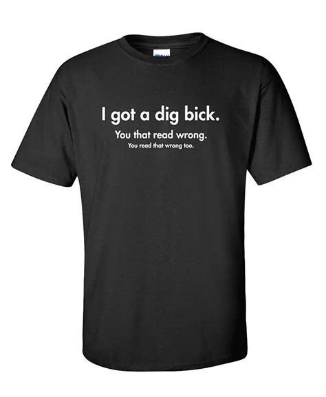 I Got A Dig Bick You That Read Wrong Offensive Sarcastic Adult Funny T Shirt Sale 100 Cotton T