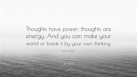 Susan L Taylor Quote “thoughts Have Power Thoughts Are Energy And