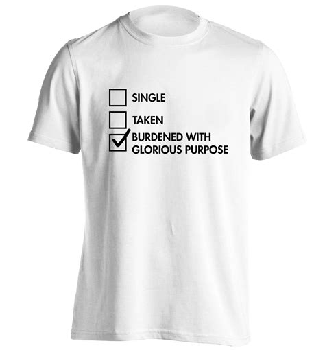 Whether you're looking for a women white maxi shirt dress or justin. Single taken burdened with glorious purpose T Shirt funny geek joke tumblr instagram comic quote ...