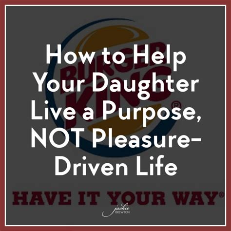 How To Help Your Daughter Live A Purpose Not Pleasure Driven Life Jackie Brewton