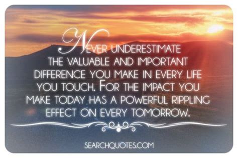 Never Underestimate The Difference You Make In Every Life You Touch