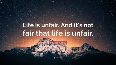 Edward Abbey Quote Life Is Unfair And Its Not Fair That Life Is