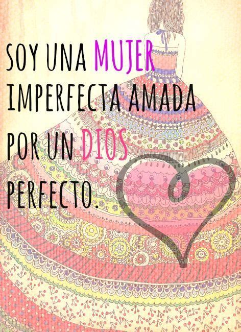 Soy Una Mujer Imperfecta Amada Por Un Dios Perfecto Frases ♥