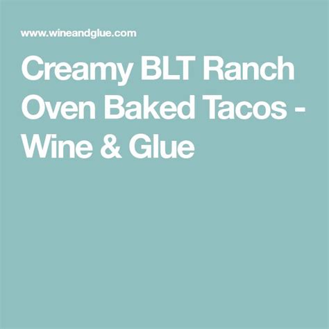 Creamy Blt Ranch Oven Baked Tacos Wine And Glue Oven Baked Tacos