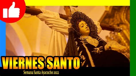 🔴 Viernes Santo Procesión De La Virgen Dolorosa Semana Santa Ayacucho 2022 Youtube