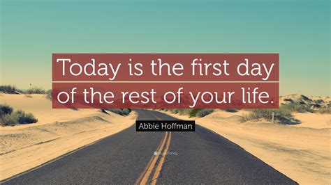 Private notes only visible to you. Abbie Hoffman Quote: "Today is the first day of the rest ...