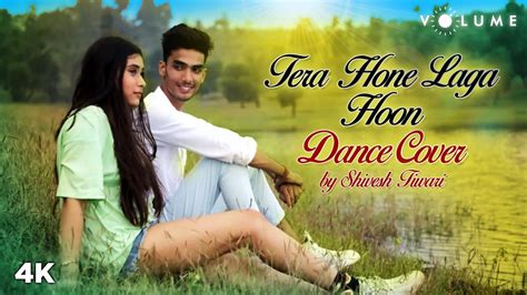Tera Hone Laga Hoon Dance Cover By Shivesh Tiwari Ranbir Katrina Ajab Prem Ki Ghazab Kahani