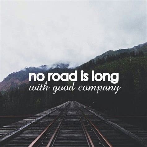 No Road Is Long With Good Company Quote Unquote