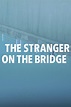 The Stranger on the Bridge - The Stranger on the Bridge (2015) - Film ...