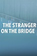 The Stranger on the Bridge - The Stranger on the Bridge (2015) - Film ...
