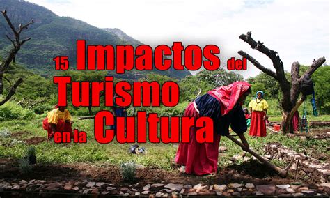 15 Impactos Del Turismo En La Cultura Entorno Turístico